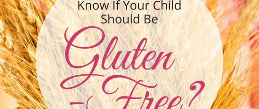 How Do You Know If Your Child Should Be Gluten-Free?